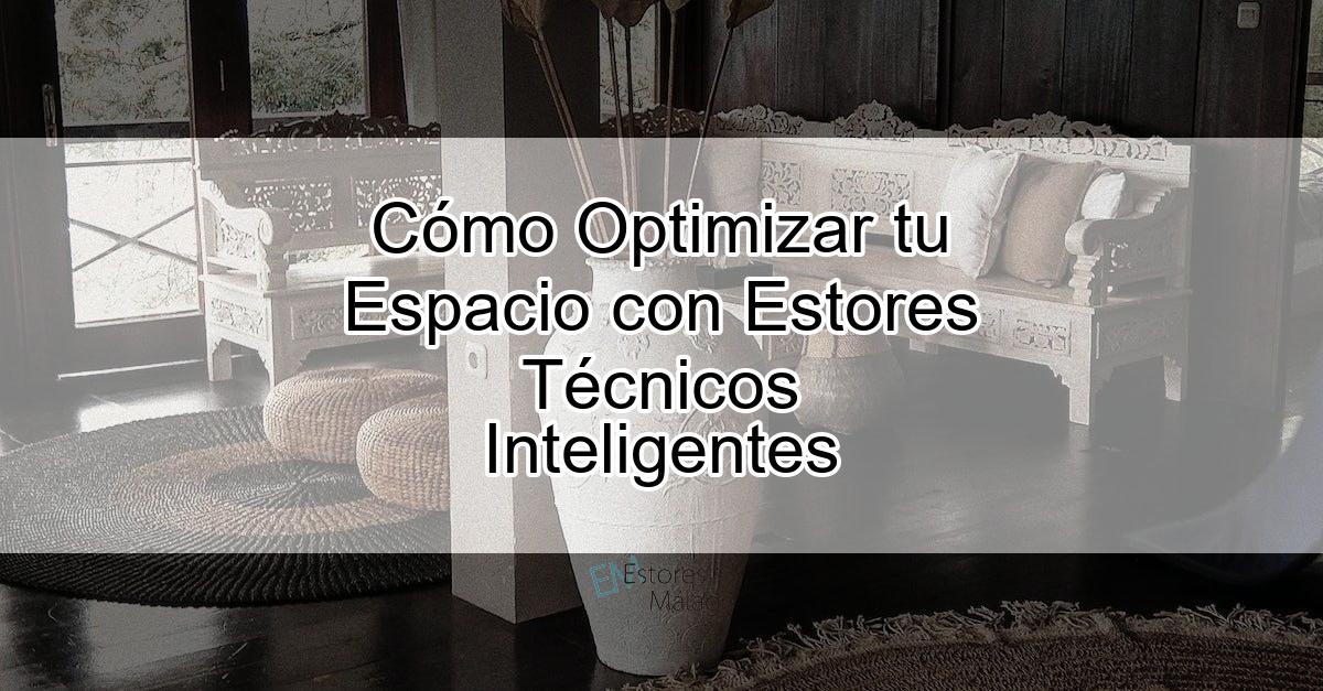 Cómo Optimizar tu Espacio con Estores Técnicos Inteligentes
