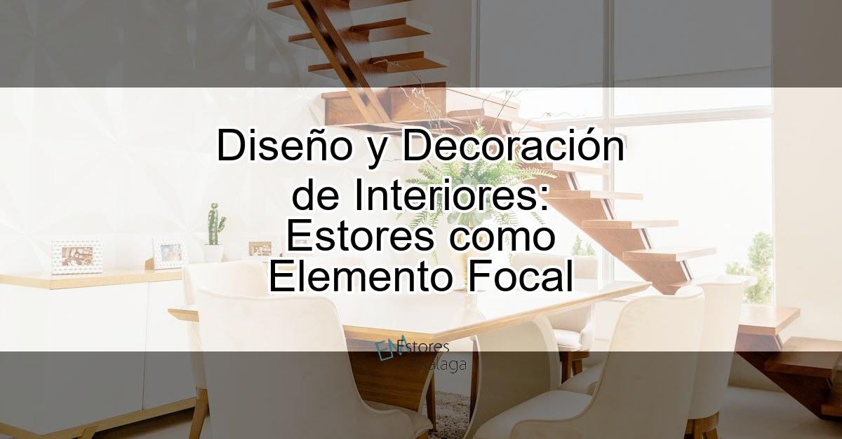 Diseño y Decoración de Interiores: Estores como Elemento Focal